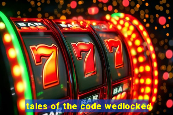 tales of the code wedlocked